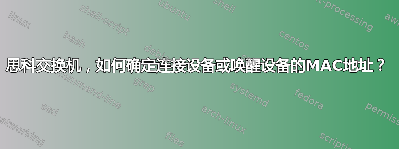 思科交换机，如何确定连接设备或唤醒设备的MAC地址？