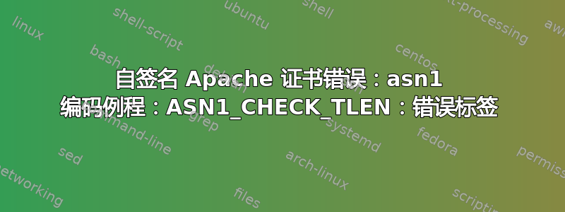 自签名 Apache 证书错误：asn1 编码例程：ASN1_CHECK_TLEN：错误标签