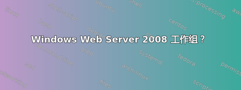 Windows Web Server 2008 工作组？