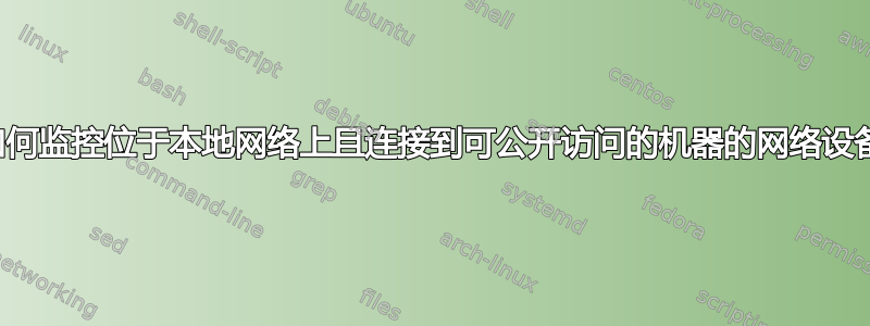 如何监控位于本地网络上且连接到可公开访问的机器的网络设备