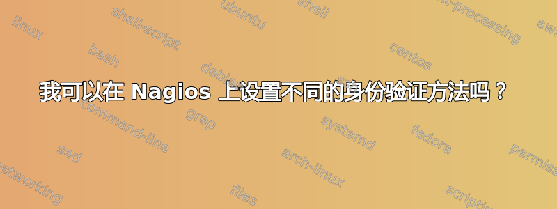 我可以在 Nagios 上设置不同的身份验证方法吗？