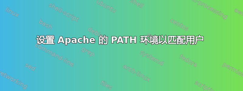 设置 Apache 的 PATH 环境以匹配用户