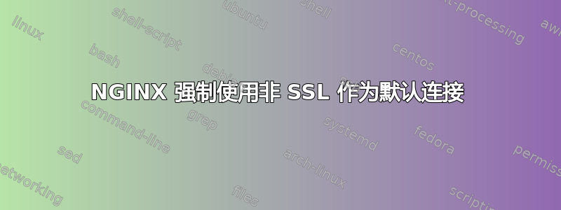 NGINX 强制使用非 SSL 作为默认连接