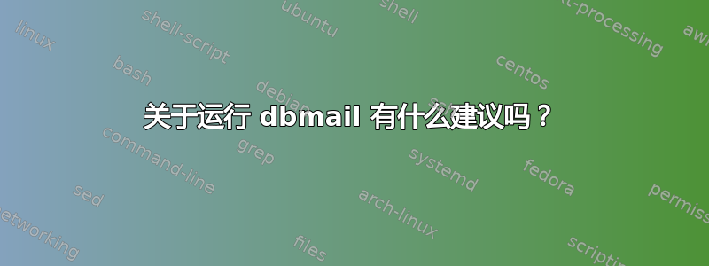 关于运行 dbmail 有什么建议吗？