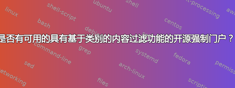 是否有可用的具有基于类别的内容过滤功能的开源强制门户？