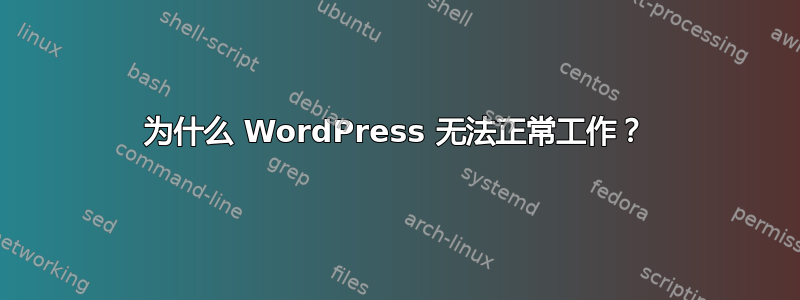 为什么 WordPress 无法正常工作？