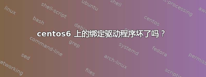 centos6 上的绑定驱动程序坏了吗？