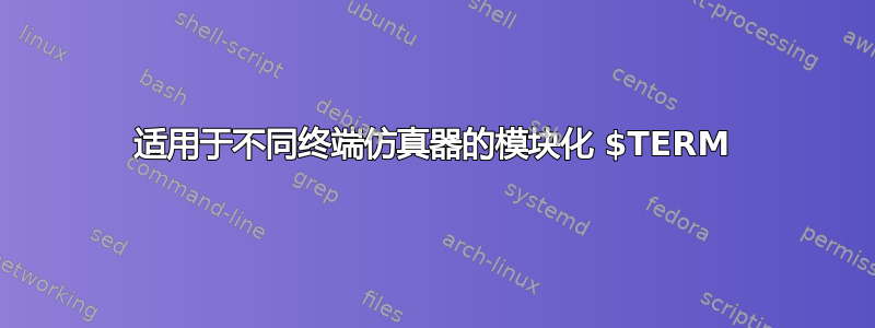 适用于不同终端仿真器的模块化 $TERM