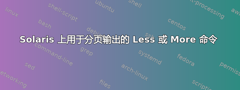 Solaris 上用于分页输出的 Less 或 More 命令