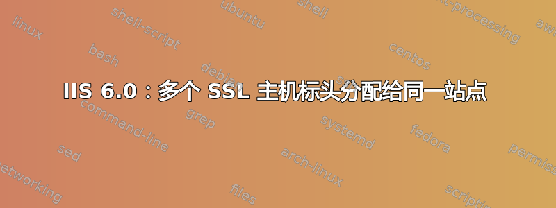 IIS 6.0：多个 SSL 主机标头分配给同一站点