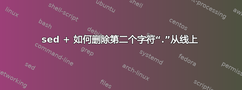 sed + 如何删除第二个字符“.”从线上