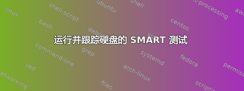 运行并跟踪硬盘的 SMART 测试