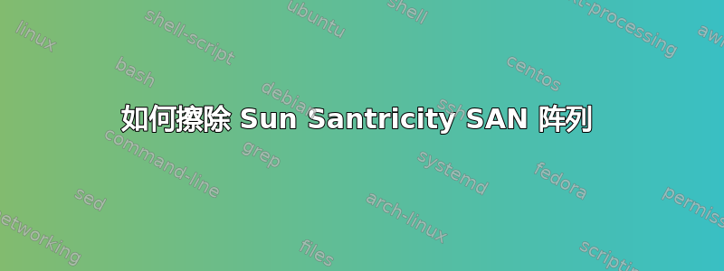 如何擦除 Sun Santricity SAN 阵列