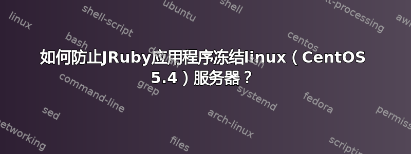 如何防止JRuby应用程序冻结linux（CentOS 5.4）服务器？