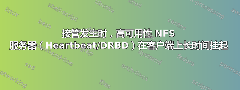 接管发生时，高可用性 NFS 服务器（Heartbeat/DRBD）在客户端上长时间挂起