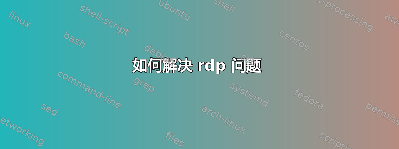 如何解决 rdp 问题