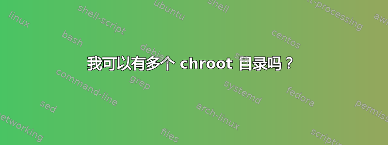 我可以有多个 chroot 目录吗？