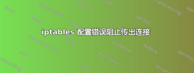 iptables 配置错误阻止传出连接