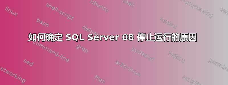 如何确定 SQL Server 08 停止运行的原因