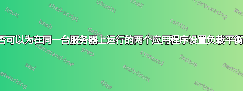 是否可以为在同一台服务器上运行的两个应用程序设置负载平衡？