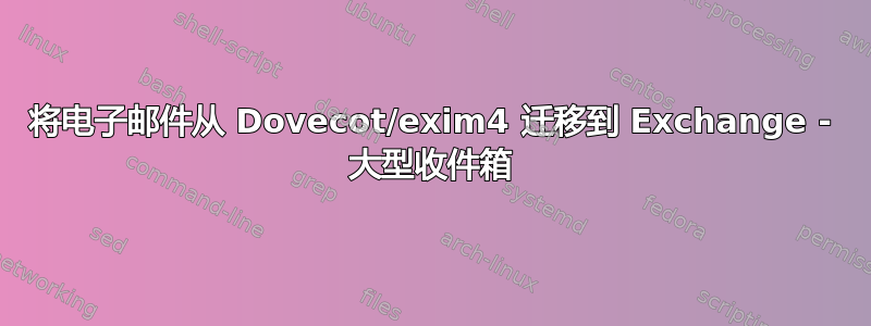 将电子邮件从 Dovecot/exim4 迁移到 Exchange - 大型收件箱