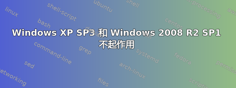 Windows XP SP3 和 Windows 2008 R2 SP1 不起作用