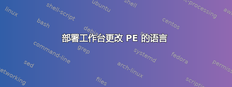 部署工作台更改 PE 的语言