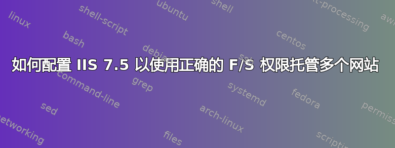 如何配置 IIS 7.5 以使用正确的 F/S 权限托管多个网站