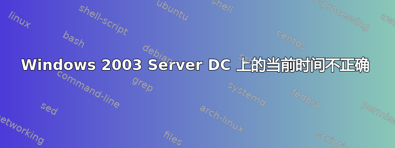 Windows 2003 Server DC 上的当前时间不正确