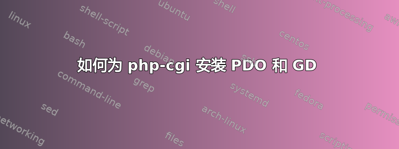 如何为 php-cgi 安装 PDO 和 GD