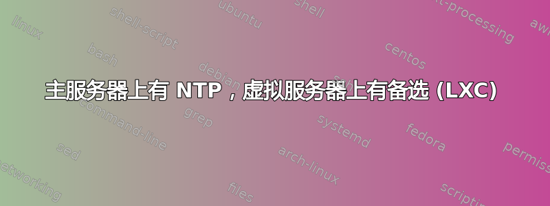 主服务器上有 NTP，虚拟服务器上有备选 (LXC)