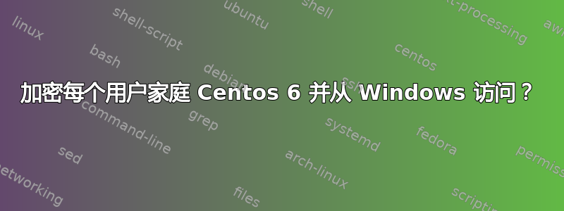 加密每个用户家庭 Centos 6 并从 Windows 访问？