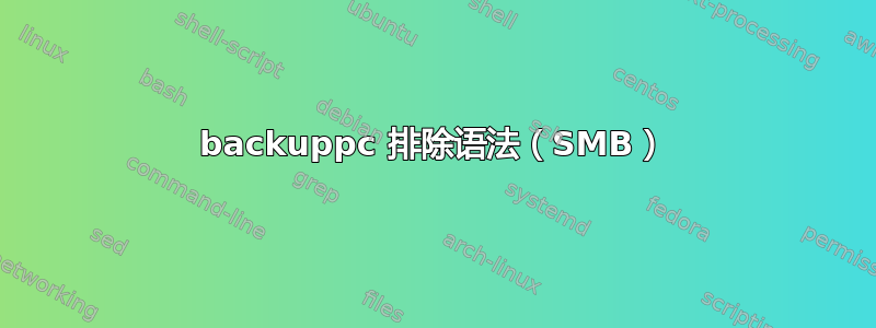 backuppc 排除语法（SMB）