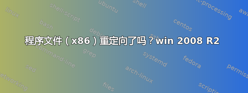 程序文件（x86）重定向了吗？win 2008 R2