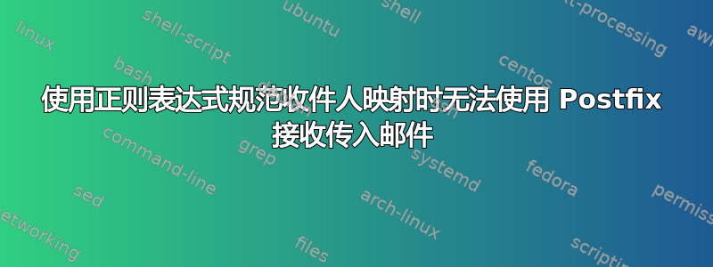 使用正则表达式规范收件人映射时无法使用 Postfix 接收传入邮件