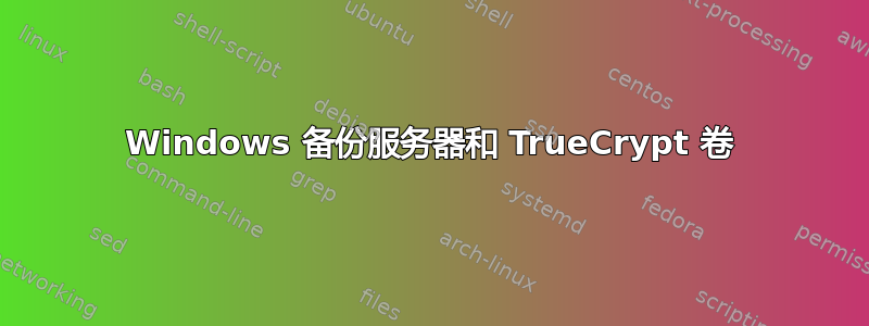 Windows 备份服务器和 TrueCrypt 卷