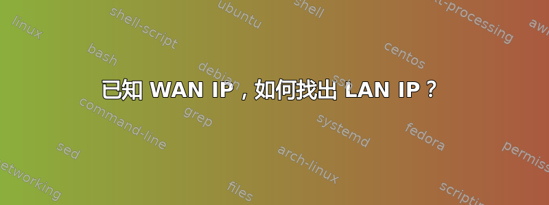 已知 WAN IP，如何找出 LAN IP？