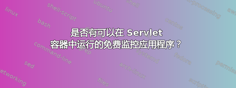 是否有可以在 Servlet 容器中运行的免费监控应用程序？