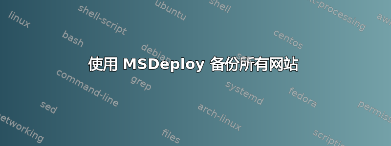 使用 MSDeploy 备份所有网站