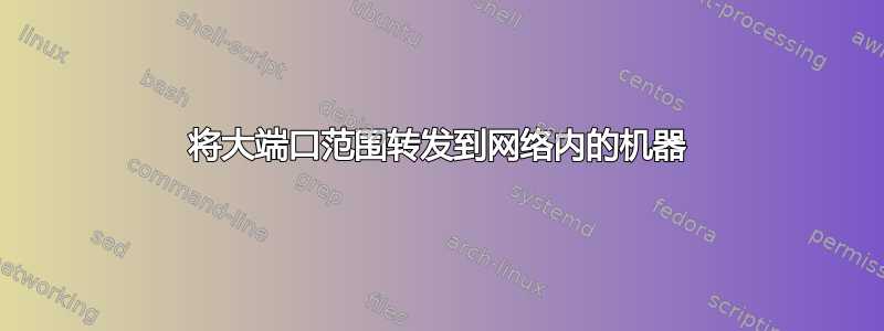 将大端口范围转发到网络内的机器