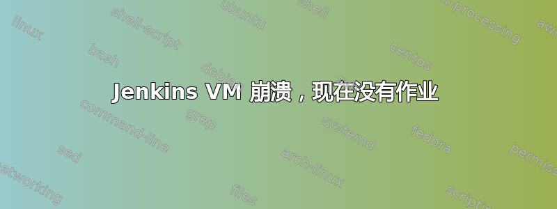 Jenkins VM 崩溃，现在没有作业