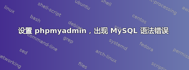 设置 phpmyadmin，出现 MySQL 语法错误