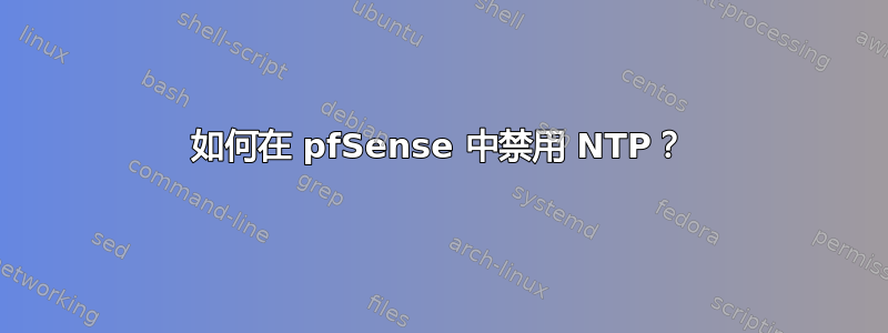 如何在 pfSense 中禁用 NTP？