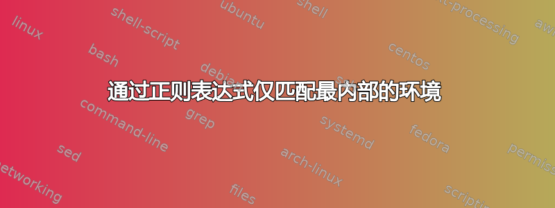 通过正则表达式仅匹配最内部的环境