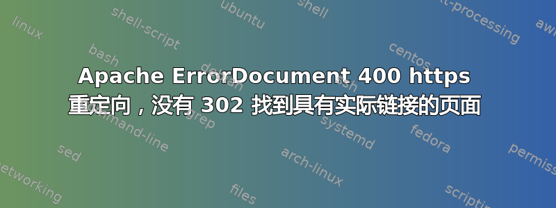 Apache ErrorDocument 400 https 重定向，没有 302 找到具有实际链接的页面