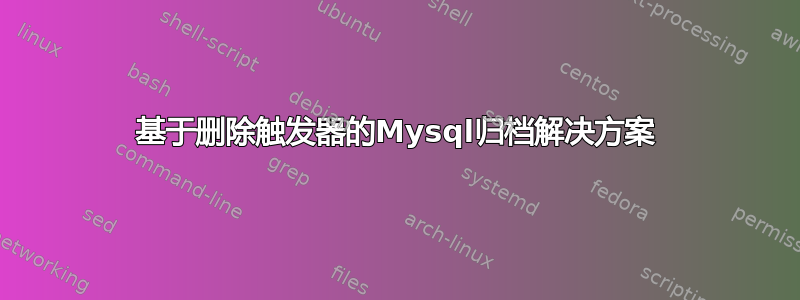 基于删除触发器的Mysql归档解决方案