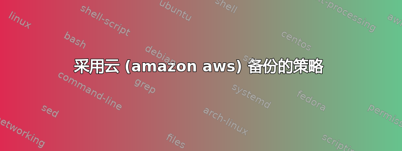 采用云 (amazon aws) 备份的策略