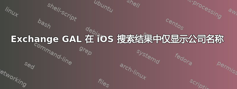 Exchange GAL 在 iOS 搜索结果中仅显示公司名称