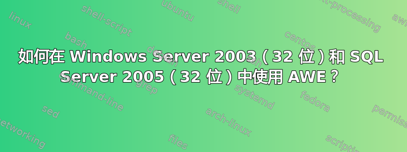 如何在 Windows Server 2003（32 位）和 SQL Server 2005（32 位）中使用 AWE？