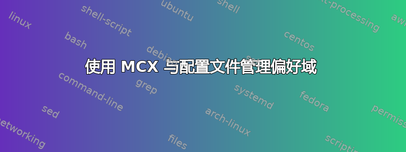 使用 MCX 与配置文件管理偏好域